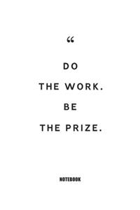 Do the work. Be the prize.