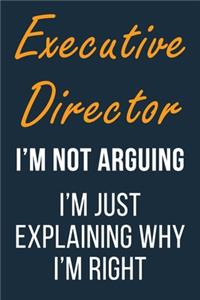 Executive Director I'm not Arguing I'm Just Explaining why I'm Right