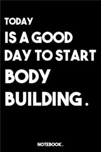 Today Is a Good Day to Start Body Building .