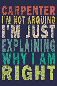 Carpenter I'm Not Arguing I'm Just Explaining Why I am Right: Funny Vintage Carpenter Woodworking Gift Monthly Planner