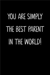 You Are Simply The Best Parent In The World!