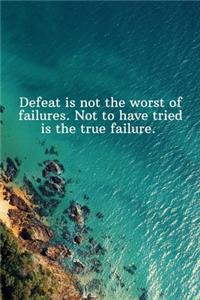 Defeat is not the worst of failures. Not to have tried is the true failure.