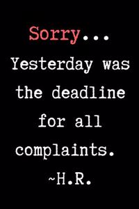 Sorry...Yesterday Was The Deadline For All Complaints. H.R. - HR Funny Quote Notebook/Journal