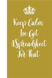 Keep Calm I've Got A Spreadsheet For That