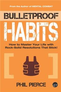 Bulletproof Habits: How to Master Your Life with Rock-Solid Resolutions that Stick!