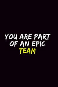 You Are Part Of An Epic Team