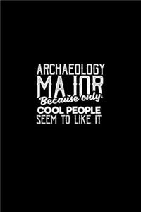Archaeology major because only cool people seem to like it