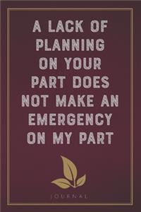 A Lack of Planning On Your Part Does Not Make an Emergency on My Part