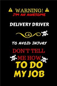 Warning! I'm An Awesome Delivery Driver To Avoid Injury Don't Tell Me How To Do My Job