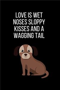 Love is wet noses sloppy kisses and a wagging tail