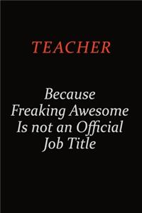 Teacher Because Freaking Awesome Is Not An Official Job Title