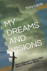 My Dreams and Visions: And Contact I Have Had With The Holy Spirit