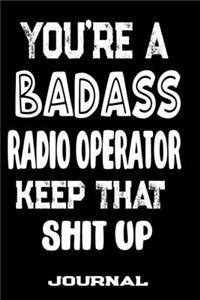 You're A Badass Radio Operator Keep That Shit Up