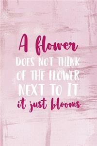 A Flower Does Not Think Of The Flower Next To It. It Just Blooms