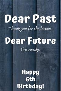 Dear Past Thank you for the lessons. Dear Future I'm ready. Happy 16th Birthday!: Dear Past 16th Birthday Card Quote Journal / Notebook / Diary / Greetings / Appreciation Gift (6 x 9 - 110 Blank Lined Pages)