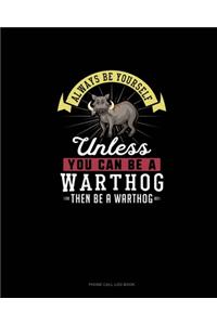 Always Be Yourself Unless You Can Be A Warthog Then Be A Warthog