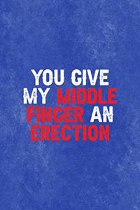 You Give My Middle Finger An Erection