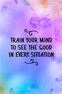 Train Your Mind To See the Good In Every Situation