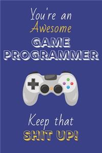 You're An Awesome Games Programmer Keep That Shit Up!