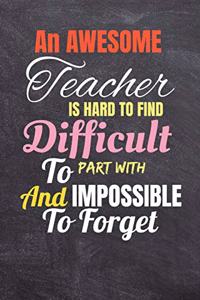 An awesome teacher is hard to find difficult to part with & impossible to forget