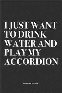 I Just Want To Drink Water And Play My Accordion