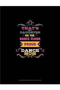 That's My Daughter On The Dance Floor Proud Dance Mom