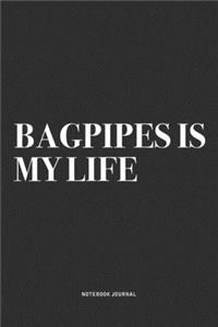 Bagpipes Is My Life: A 6x9 Inch Diary Notebook Journal With A Bold Text Font Slogan On A Matte Cover and 120 Blank Lined Pages Makes A Great Alternative To A Card