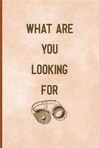 What Are You Looking For?