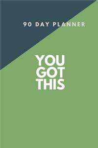 90 Day Planner, You Got This