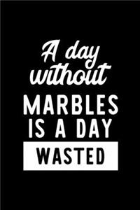 A Day Without Marbles Is A Day Wasted