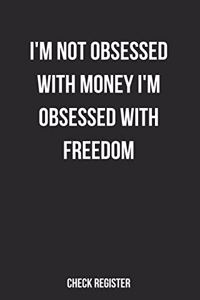Check Register I'm Not Obsessed With Money I'm Obsessed With Freedom