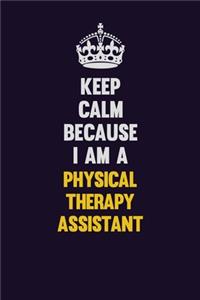 Keep Calm Because I Am A Physical Therapy assistant