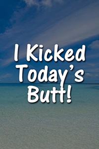 I Kicked Today's Butt! Notebook