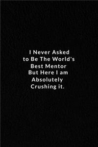 I Never Asked To Be The World's Best Mentor.