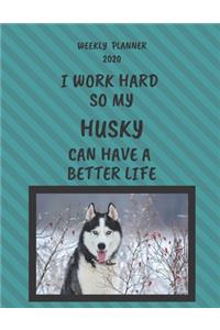 Husky Weekly Planner 2020: Husky Lover Gifts Idea For Men & Women - Funny Weekly Planner - I Work Hard So My Husky Can Have A Better Life - With To Do List & Notes Sections