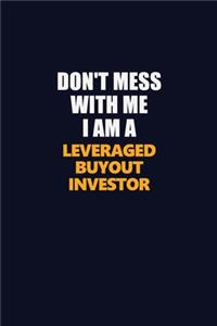 Don't Mess With Me I Am A Leveraged buyout investor