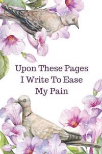 Upon These Pages I Write To Ease My Pain