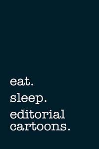 Eat. Sleep. Editorial Cartoons. - Lined Notebook