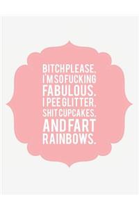 Bitch Please, I'm So Fucking Fabulous, I Pee Glitter, Shit Cupcakes, & Fart Rainbows