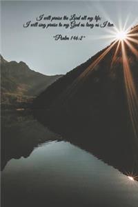 I Will Praise the Lord All My Life; I Will Sing Praise to My God as Long as I Live. Psalm 146