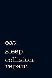 Eat. Sleep. Collision Repair. - Lined Notebook