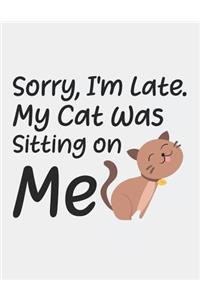 Sorry I'm Late My Cat Was Sitting on Me