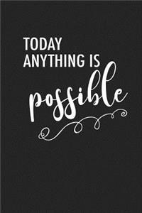 Today Anything Is Possible