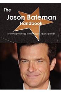 The Jason Bateman Handbook - Everything You Need to Know about Jason Bateman