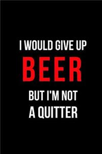 I Would Give Up Beer But I'm Not a Quitter