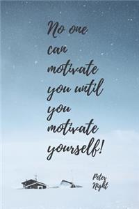 No One Can Motivate You Until You Motivate Yourself!