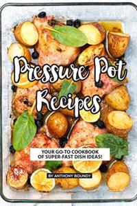 Pressure Pot Recipes: Your Go-To Cookbook of Super-Fast Dish Ideas!