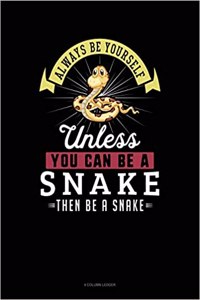 Always Be Yourself Unless You Can Be a Snake Then Be a Snake