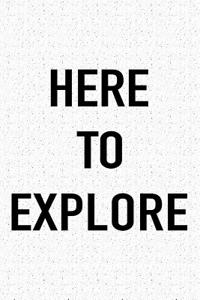 Here to Explore