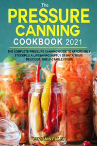 The Pressure Canning Cookbook 2021